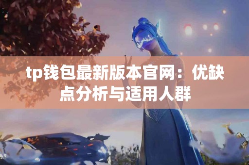 tp钱包最新版本官网：优缺点分析与适用人群