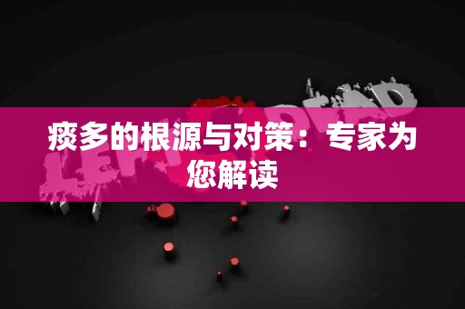 痰多的根源与对策：专家为您解读