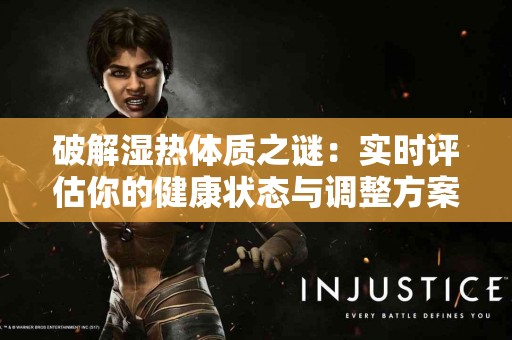 破解湿热体质之谜：实时评估你的健康状态与调整方案