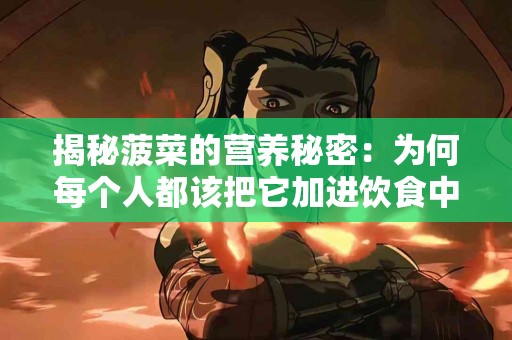 揭秘菠菜的营养秘密：为何每个人都该把它加进饮食中