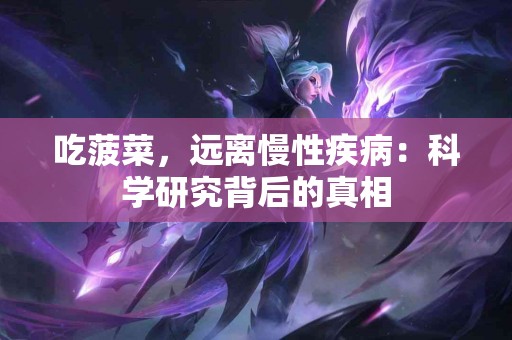 吃菠菜，远离慢性疾病：科学研究背后的真相