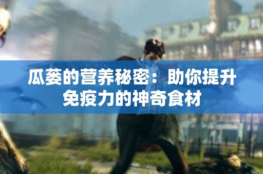 瓜蒌的营养秘密：助你提升免疫力的神奇食材