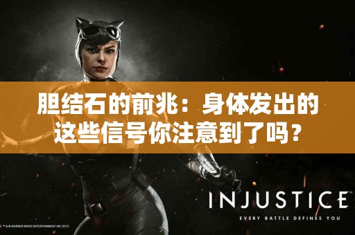 胆结石的前兆：身体发出的这些信号你注意到了吗？