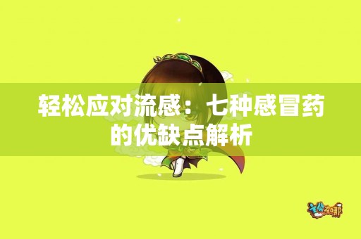 轻松应对流感：七种感冒药的优缺点解析