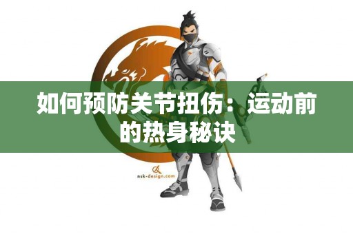 如何预防关节扭伤：运动前的热身秘诀