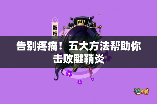 告别疼痛！五大方法帮助你击败腱鞘炎