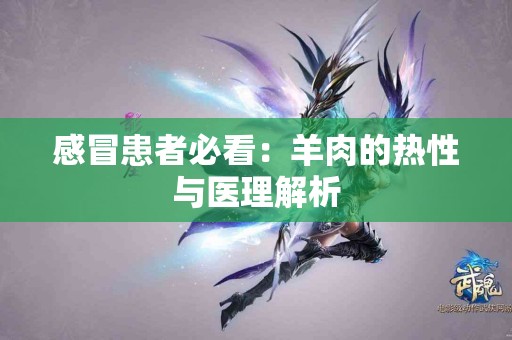 感冒患者必看：羊肉的热性与医理解析