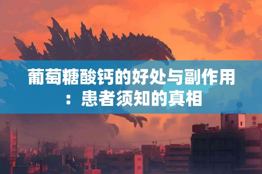 葡萄糖酸钙的好处与副作用：患者须知的真相