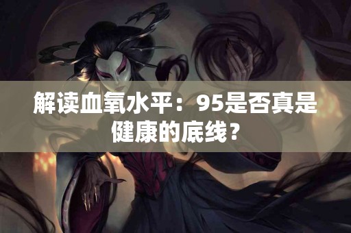 解读血氧水平：95是否真是健康的底线？