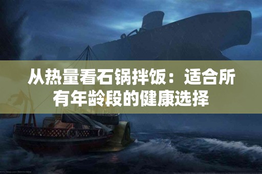 从热量看石锅拌饭：适合所有年龄段的健康选择