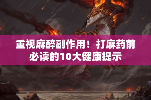 重视麻醉副作用！打麻药前必读的10大健康提示