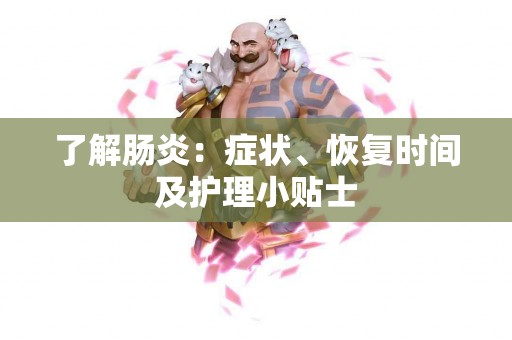 了解肠炎：症状、恢复时间及护理小贴士