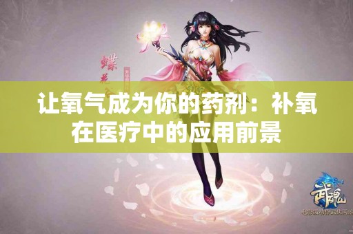 让氧气成为你的药剂：补氧在医疗中的应用前景