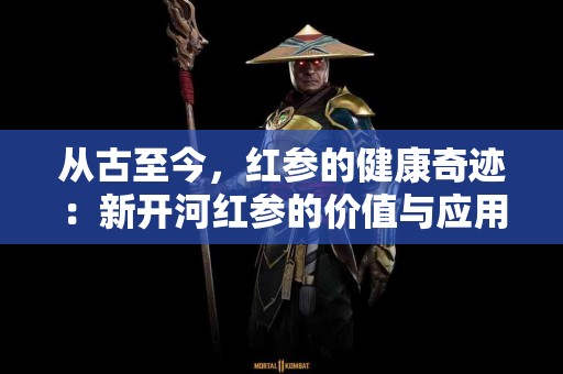 从古至今，红参的健康奇迹：新开河红参的价值与应用