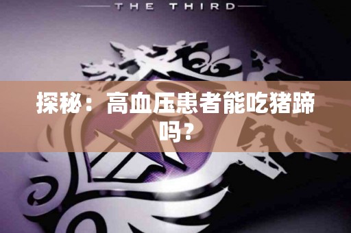 探秘：高血压患者能吃猪蹄吗？