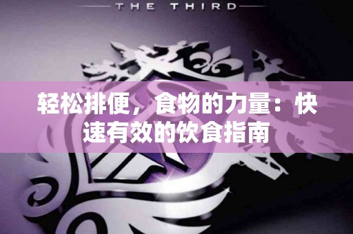 轻松排便，食物的力量：快速有效的饮食指南