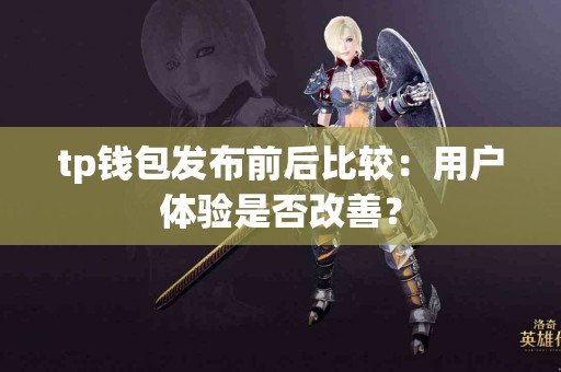 tp钱包发布前后比较：用户体验是否改善？